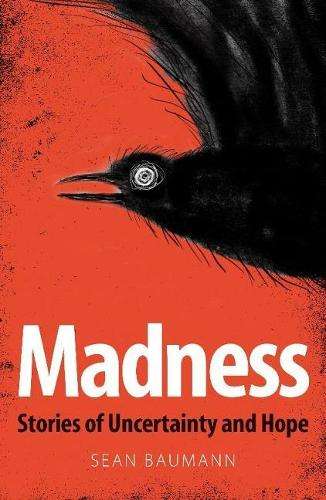 Madness: Stories of Uncertainty and Hope - Sean Baumann