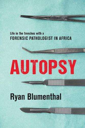 Autopsy: Life in the Trenches With a Forensic Pathologist in Africa - Ryan Blumenthal