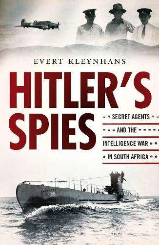 Hitler's Spies: Secret Agents and the Intelligence War in South Afri - Evert Kleynhans