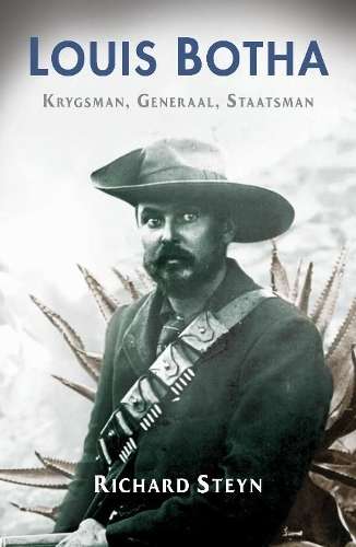 Louis Botha: Krygsman, Generaal, Staatsman - Richard Steyn