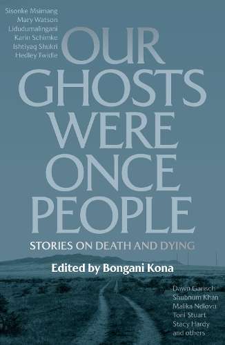 Our Ghosts Were Once People: Stories on Death and Dying - Bongani Kona
