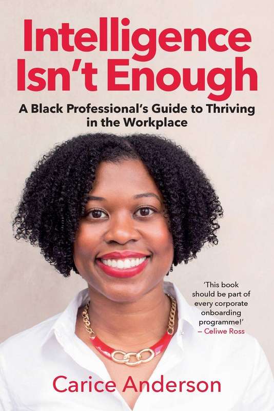 Intelligence Isnât Enough: A Black Professionalâs Guide to Thriv - Carice Anderson