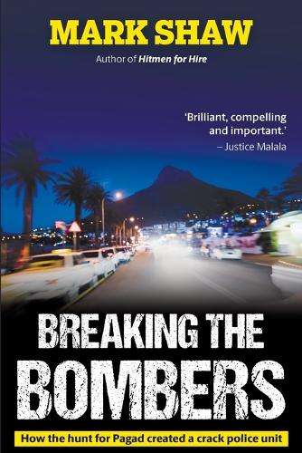 Breaking the Bombers: How the Hunt for Pagad Created a Crack Police  - Mark Shaw