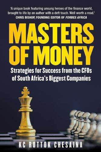 Masters of Money: Strategies for Success from the CFOs of South Afri - K.C. Rottok Chesaina