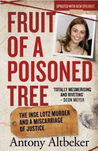 Fruit of A Poisoned Tree: The Inge Lotz Murder and a Miscarriage of  - Antony Altbeker