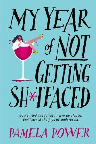 My Year of Not Getting Sh*tfaced: How I Tried and Failed to Give Up  - Pamela Power