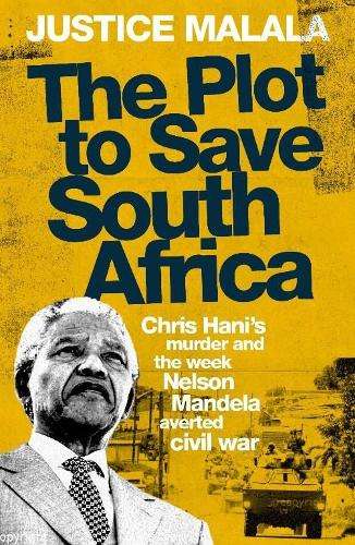 Plot to Save South Africa, The: Chris Hani's Murder and the Week Nel - Justice Malala