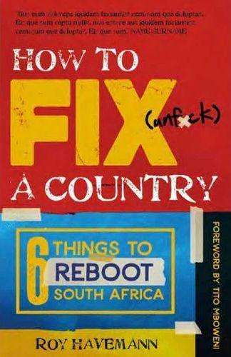 How to Fix (Unf*ck) A Country: Six Things to Reboot South Africa - Roy Havemann