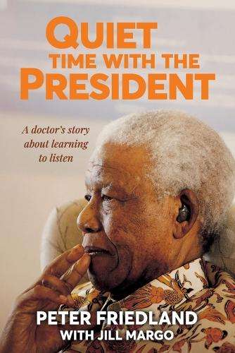 Quiet Time With the President: A Doctorâs Story About Learning to  - Peter Friedland