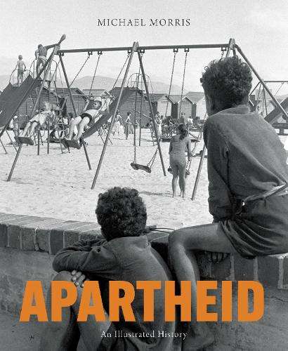 Apartheid: An Illustrated History - Michael Morris