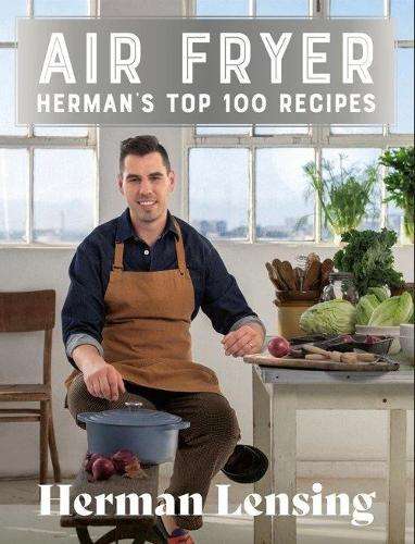 Air Fryer: Hermanâs Top 100 Recipes - Herman Lensing