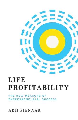 Life Profitability: The New Measure of Entrepreneurial Success - Adii Pienaar