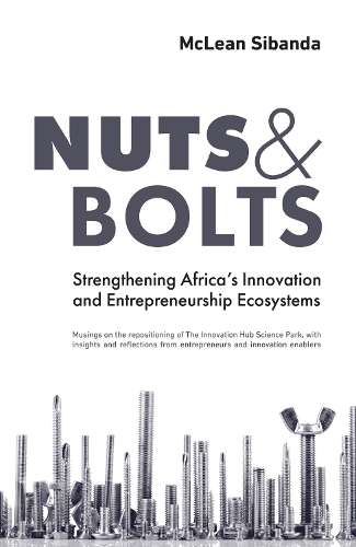 Nuts & Bolts: Strengthening Africaâs Innovation and Entrepreneursh - McLean Sibanda