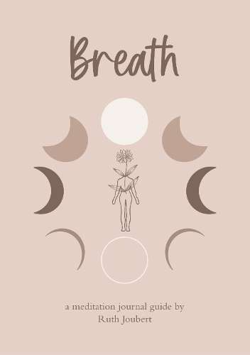 Breath: A Meditation Journal Guide - Ruth Joubert
