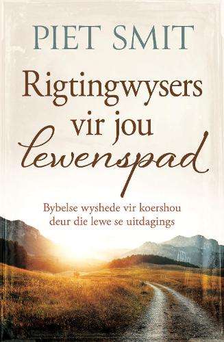 Rigtingwysers vir jou lewenspad: Bybelse wyshede vir koershou deur d - Piet Smit