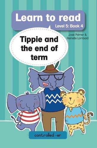 Learn to read (Level 5 Book 4): Tippie and the end of term - JosÃ© Palmer