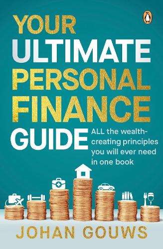Your Ultimate Personal Finance Guide: ALL the wealth-creating advice - Johan Gouws