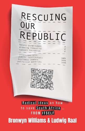Rescuing Our Republic: Radical Ideas on How to Save South Africa â¦ - Bronwyn Williams