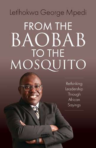 From the Baobab to the Mosquito: Rethinking Leadership Through Afric - Letlhokwa George Mpedi