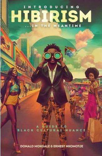 Introducing Hibirism â¦In the Meantime: A Guide to Black Cultural N - Donald Mokgale