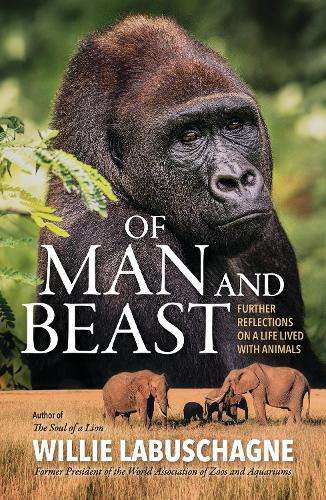Of Man and Beast: Further Reflections on a Life Lived With Animals - Willie Labuschagne