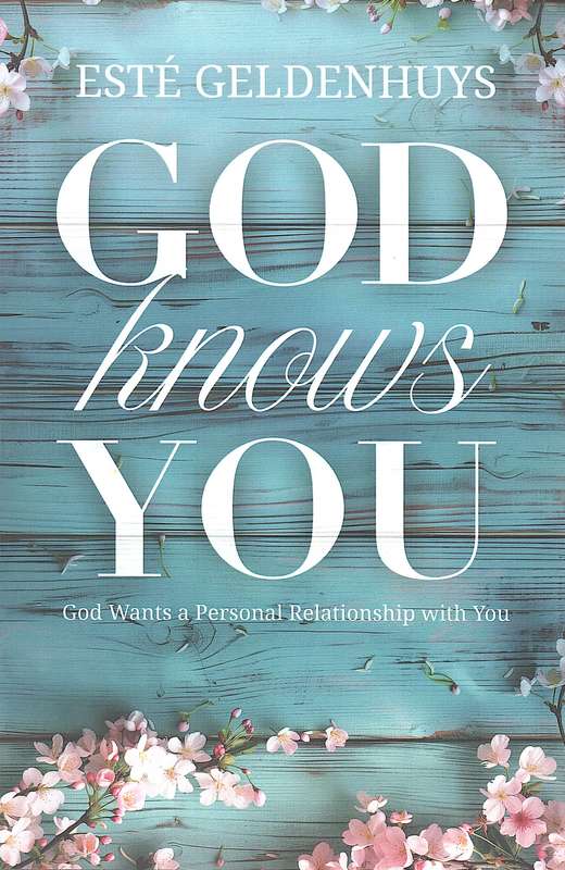 God Knows You: God Wants a Personal Relationship with You - EstÃ© Geldenhuys