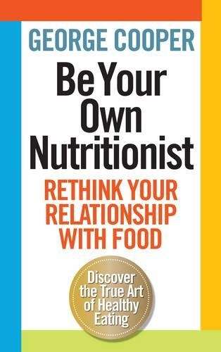 Be Your Own Nutritionist - George Cooper