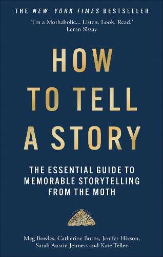 How to Tell a Story: The Essential Guide to Memorable Storytelling f - The Moth