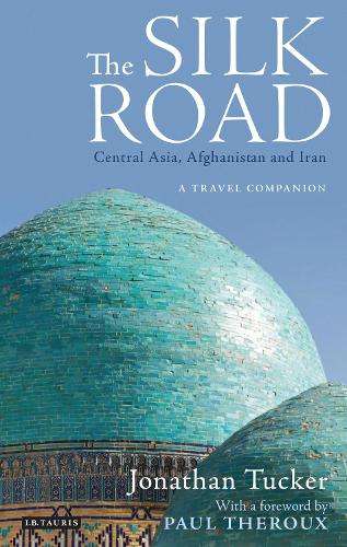 The Silk Road: Central Asia Afghanistan and Iran - Jonathan Tucker