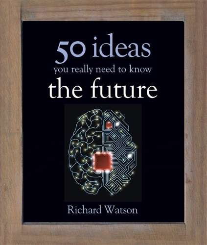 The Future: 50 Ideas You Really Need to Know - Richard Watson