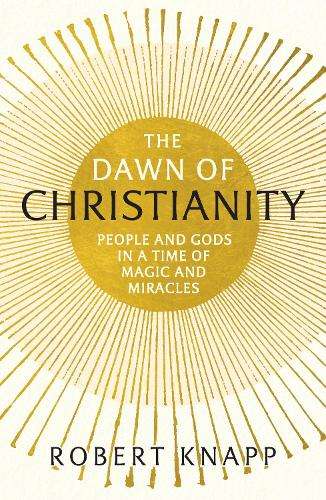 The Dawn of Christianity - Robert Knapp