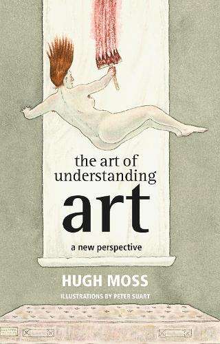The Art of Understanding Art - Hugh Moss