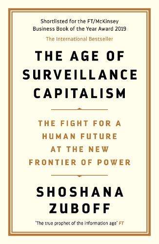 Age of Surveillance Capitalism, The: The Fight for a Human Future at - Professor Shoshana Zuboff