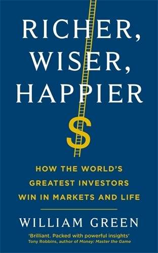 Richer, Wiser, Happier: How the Worldâs Greatest Investors Win in  - William Green