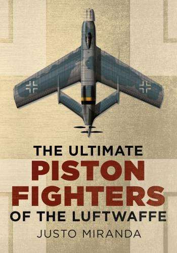 Ultimate Piston Fighters of the Luftwaffe - Justo Miranda