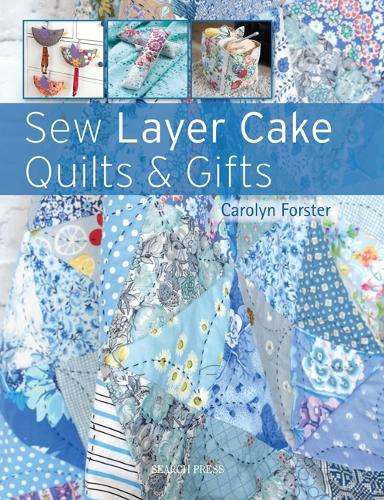 Sew Layer Cake Quilts & Gifts - Carolyn Forster