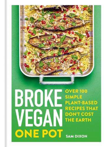 Broke Vegan: One Pot: Over 100 simple plant-based recipes that don't - Sam Dixon