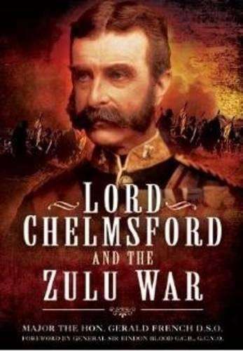 Lord Chelmsford and the Zulu War - Hon. Gerald French