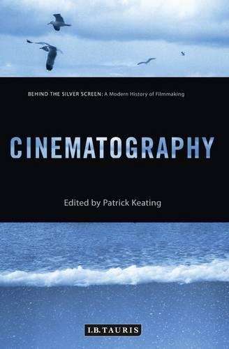 Cinematography: Behind the Silver Screen: A Modern History of Filmma - Patrick Keating