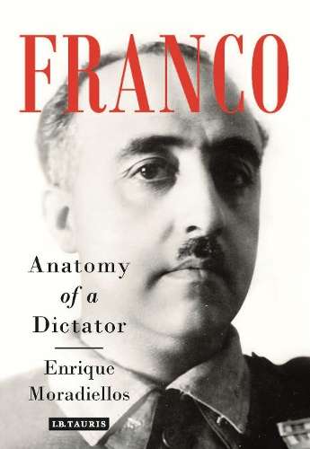 Franco: Anatomy of a Dictator - Enrique Moradiellos