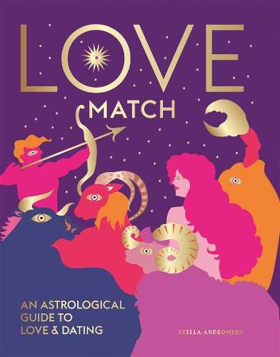 Love Match: An Astrological Guide to Love and Dating - Stella Andromeda