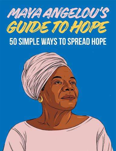 Maya Angelou's Guide to Hope: 50 Simple Ways to Spread Hope - Hardie Grant Books