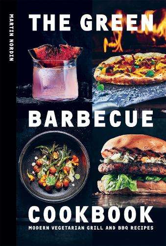Green Barbecue Cookbook, The: Modern Vegetarian Grill and BBQ Recipe - Martin Nordin