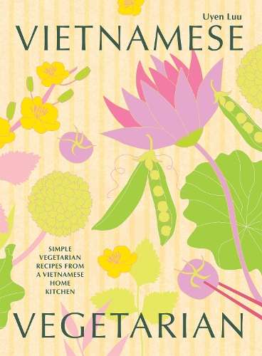 Vietnamese Vegetarian: Simple Vegetarian Recipes from a Vietnamese H - Uyen Luu