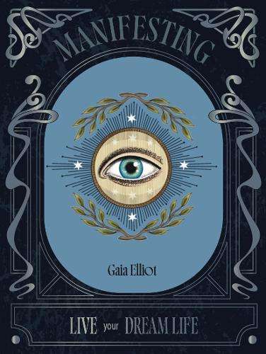 Manifesting: Live Your Dream Life - Gaia Elliot