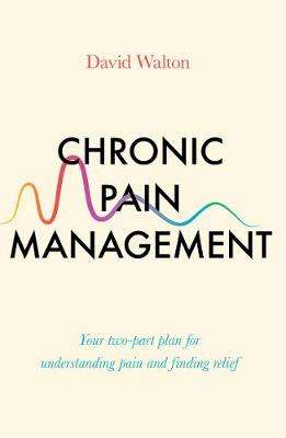 Chronic Pain Management: Your two-part plan for understanding pain a - David Walton