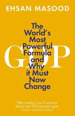 GDP: The Worldâs Most Powerful Formula and Why it Must Now Change - Ehsan Masood
