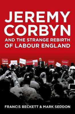 JEREMY CORBYN & THE STRANGE REBIRTH OF - BECKETT,F