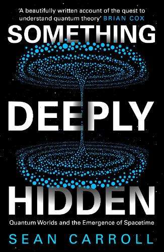 Something Deeply Hidden: Quantum Worlds and the Emergence of Spaceti - Sean Carroll