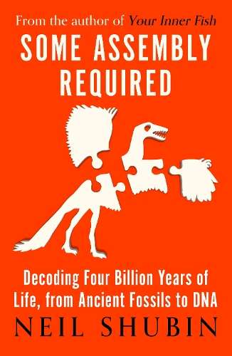 Some Assembly Required: Decoding Four Billion Years of Life, from An - Neil Shubin